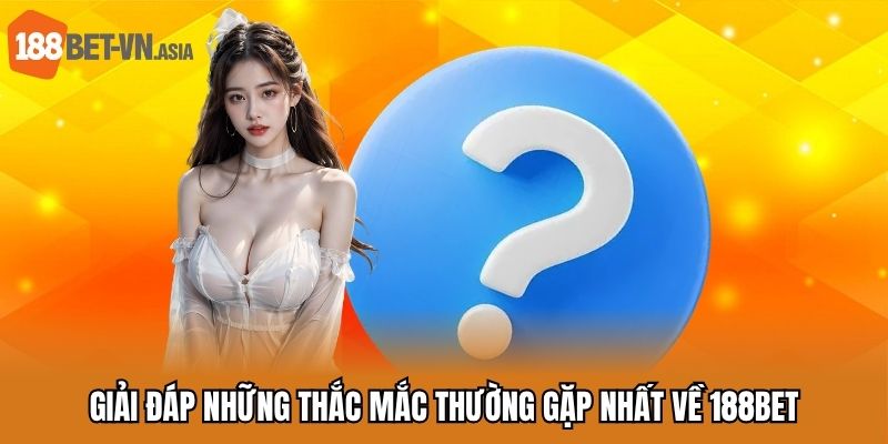 Giải đáp những thắc mắc thường gặp nhất về 188bet