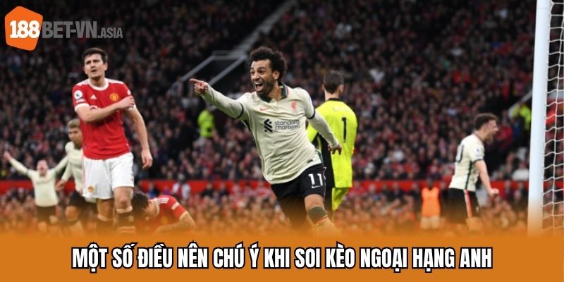 Một số điều nên chú ý khi soi kèo ngoại hạng Anh